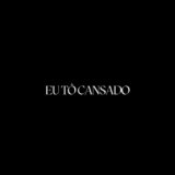 Eu Tô Cansado