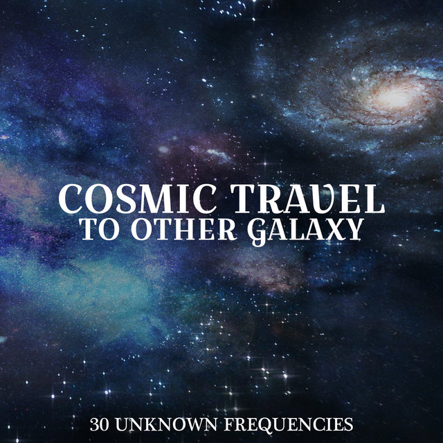 Cosmic Travel to Other Galaxy (Space Music to Cosmic Yoga, Cosmic Meditation, Cosmic Mindfulness, 30 Tracks Unknown Frequencies)