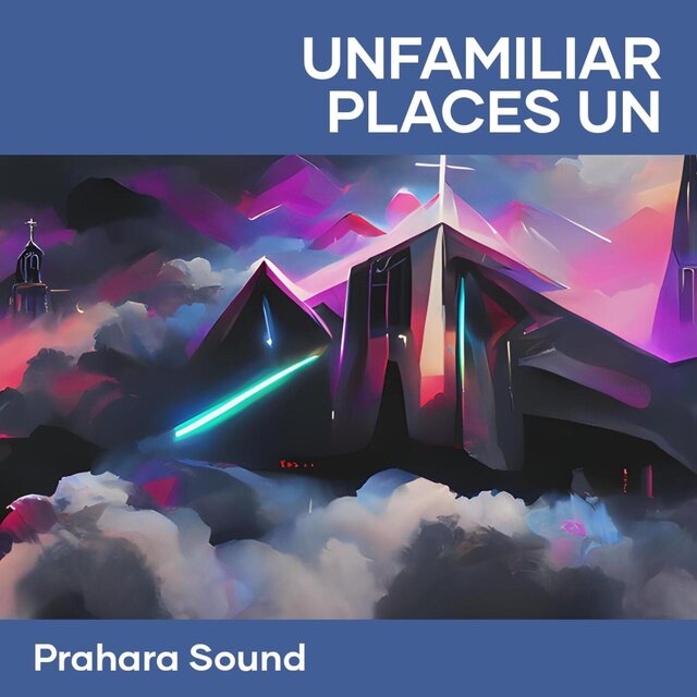 Unfamiliar Places Un