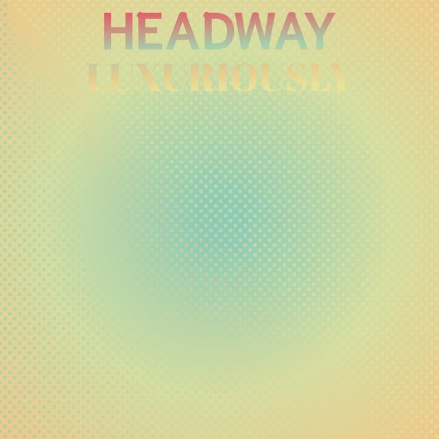 Headway Luxuriously