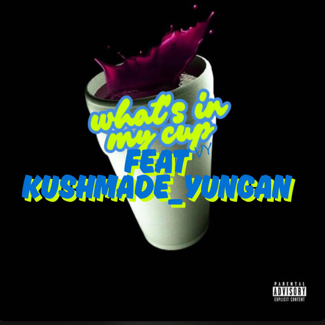 Whats in my cup (feat. KUSHMADE_YUNGAN)