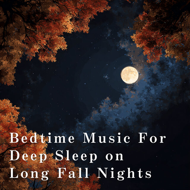 Bedtime Music For Deep Sleep on Long Fall Nights
