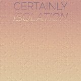 Certainly Isolation