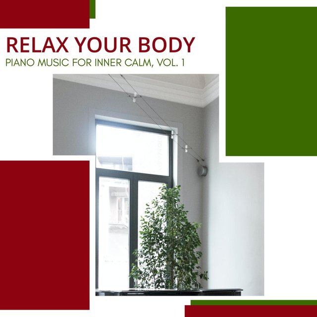 Relax Your Body - Piano Music For Inner Calm, Vol. 1