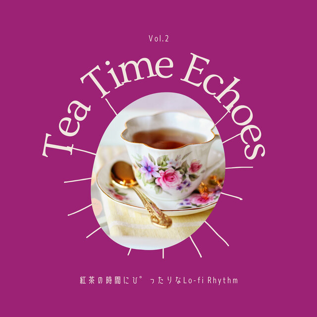 Tea Time Echoes - 紅茶の時間にぴったりなLo-fi Rhythm Vol.2