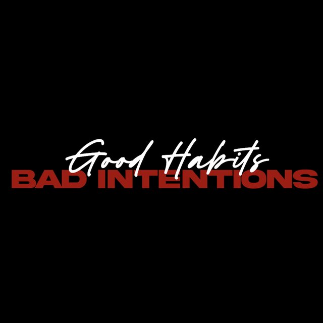 Good Habits Bad Intentions