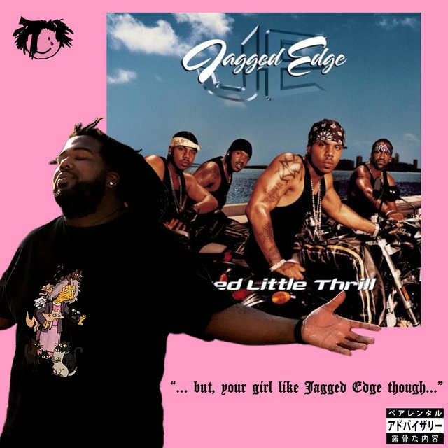 ... But, Your Girl Likes Jagged Edge Though...