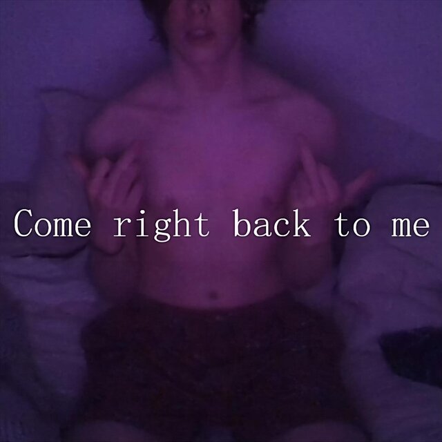 Come right back to me