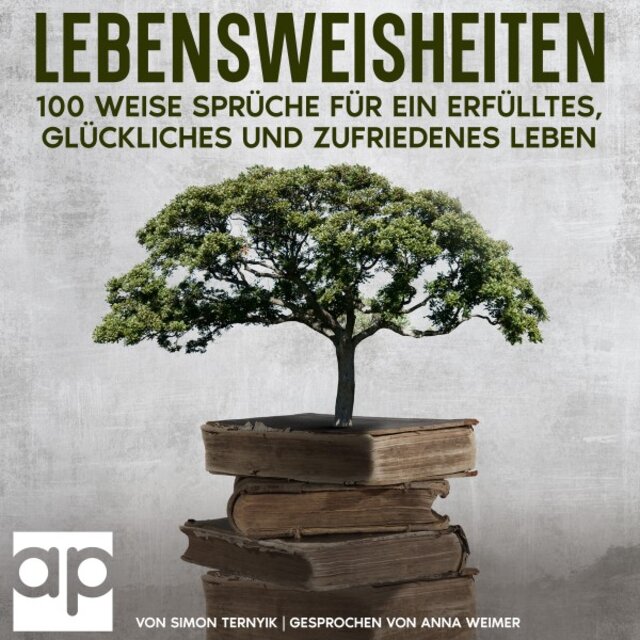 Lebensweisheiten. 100 weise Sprüche für ein erfülltes, glückliches und zufriedenes Leben (Das kleine Buch der Lebensweisheiten, bei dem Sie sich wünschen werden, es schon viel früher gelesen zu haben)