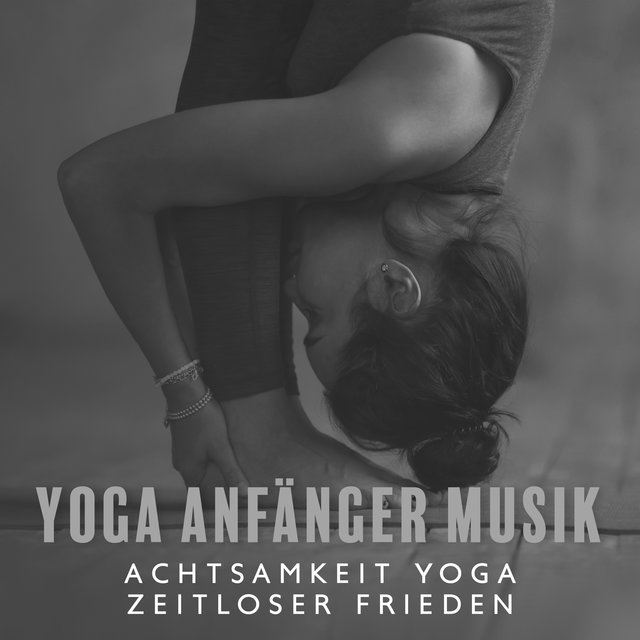 Yoga Anfänger Musik (Achtsamkeit Yoga, Zeitloser Frieden, Chakra-Gleichgewicht und innere Ruhe)