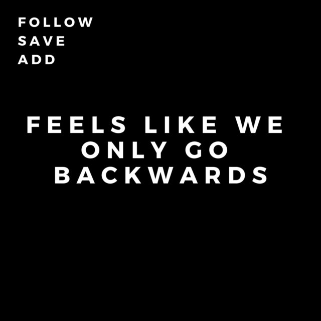 Feels Like We Only Go Backwards