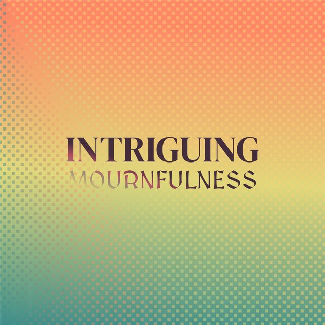 Intriguing Mournfulness