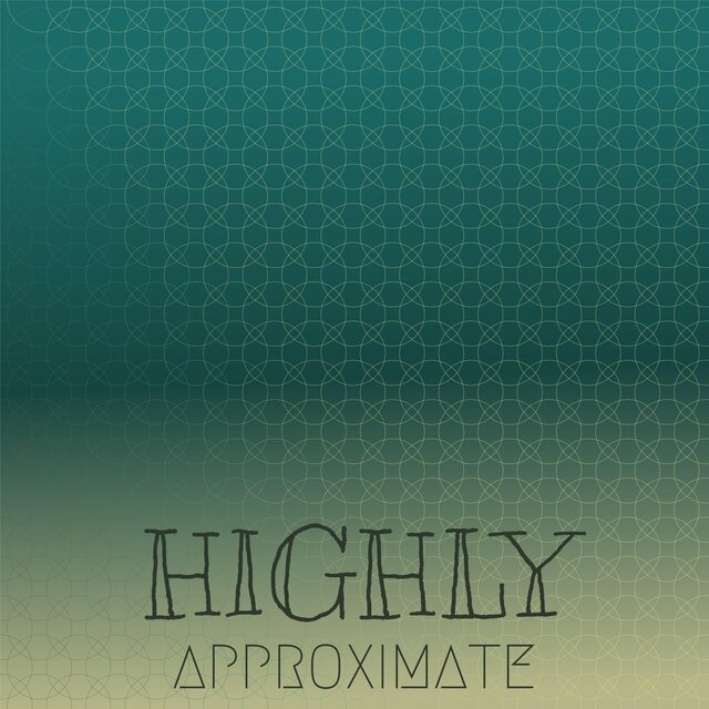 Highly Approximate