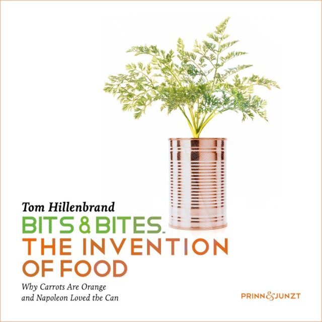 Bits & Bites - The Invention of Food (Why Carrots Are Orange and Napoleon Loved the Can)