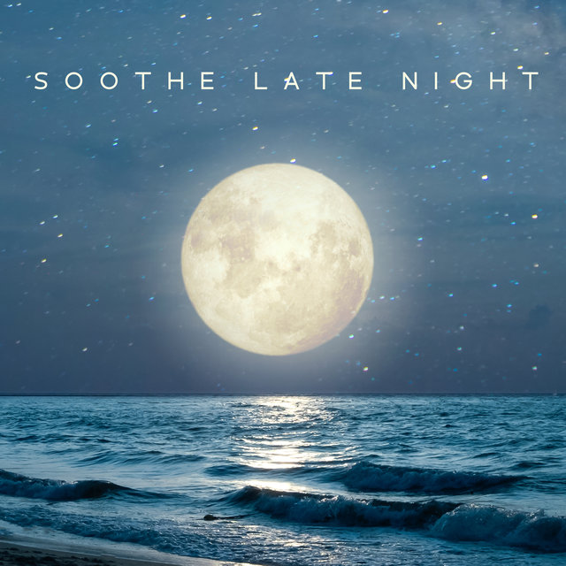 Soothe Late Night - Tranquil Chill Out Session