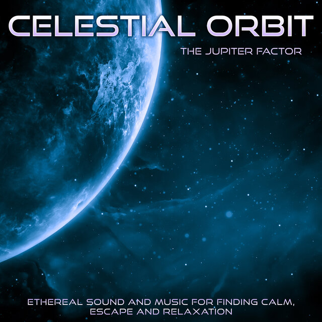 Celestial Orbit: Ethereal Sound and Music for Finding Calm, Escape and Relaxation