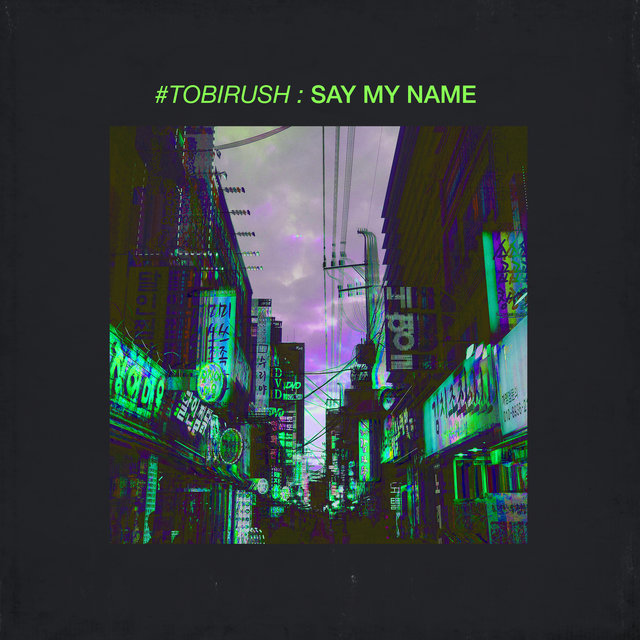#TOBIRUSH: Say My Name