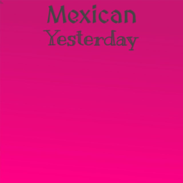 Mexican Yesterday
