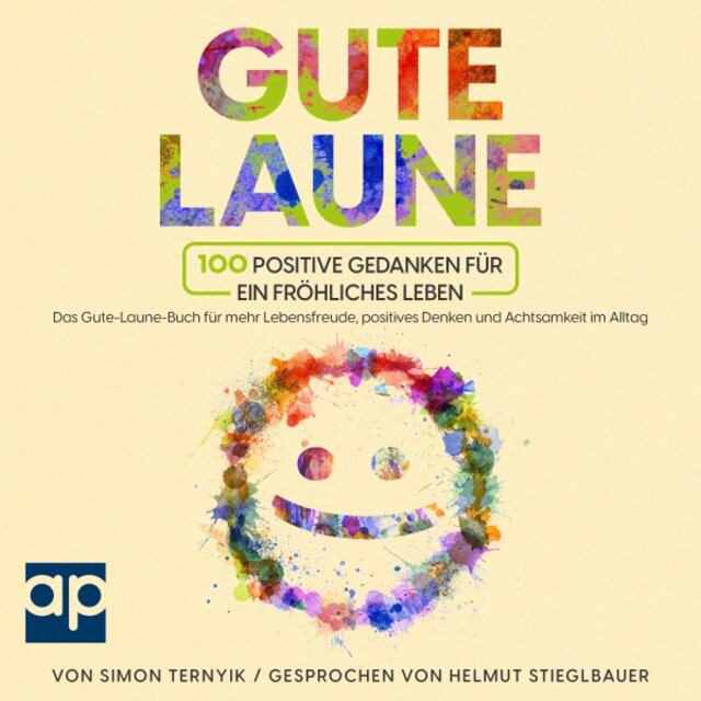 Gute Laune (100 positive Gedanken für ein fröhliches Leben. Das Gute-Laune-Buch für mehr Lebensfreude, positives Denken und Achtsamkeit im Alltag. Glaubenssätze für ein schönes Leben voller Freude)