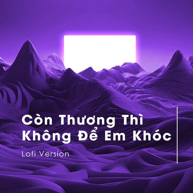 Còn Thương Thì Không Để Em Khóc (Lofi Version)