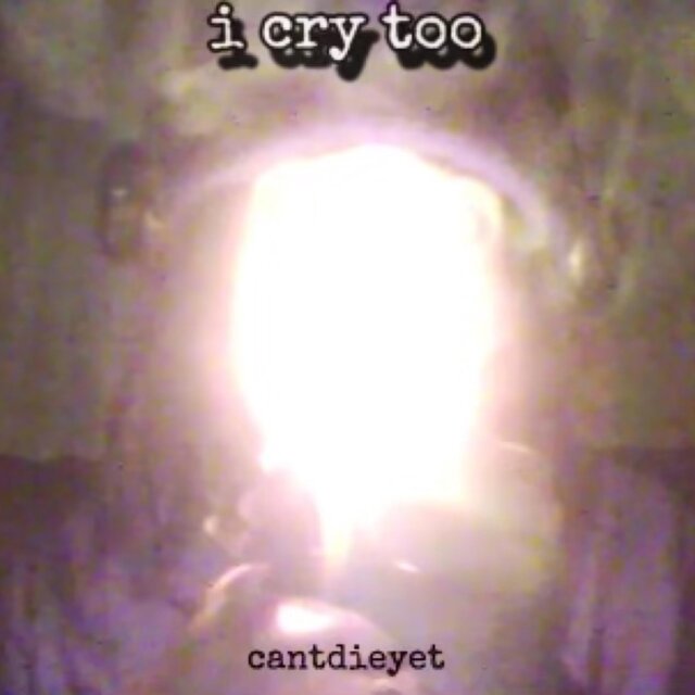 I cry too
