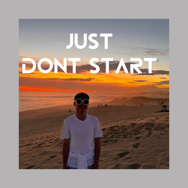 Just Don't Start