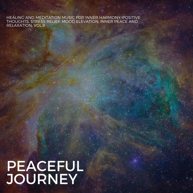 Peaceful Journey - Healing And Meditation Music For Inner Harmony, Positive Thoughts, Stress Relief, Mood Elevation, Inner Peace And Relaxation, Vol. 9