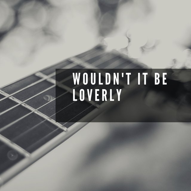 Wouldn't It Be Loverly