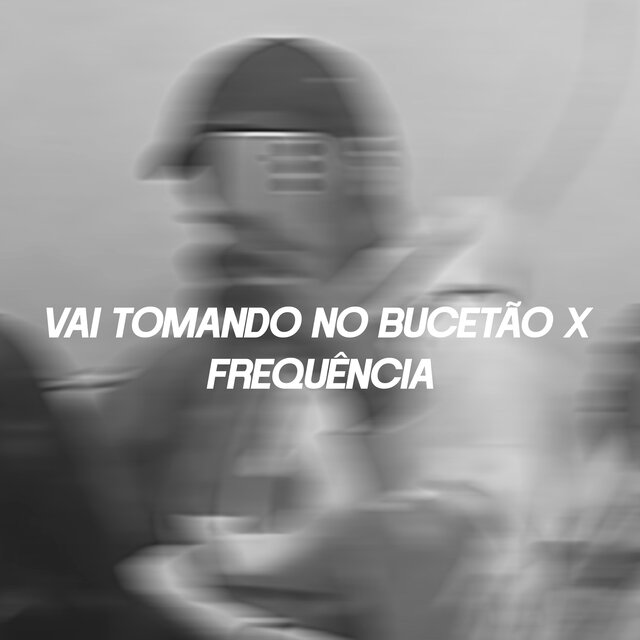 VAI TOMANDO NO BUCETÃO X FREQUÊNCIA