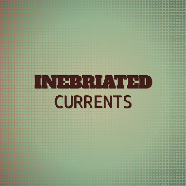 Inebriated Currents
