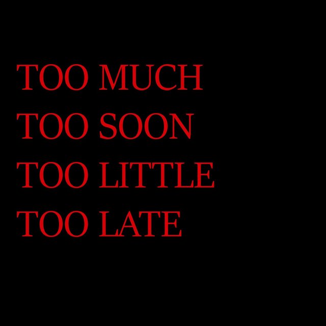 Too Much Too Soon, Too Little Too Late