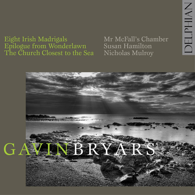 Gavin Bryars: Epilogue from Wonderlawn; Eight Irish Madrigals; the Church Closest to the Sea