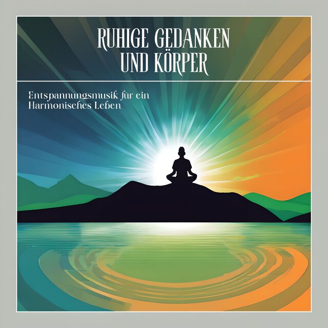 Ruhige Gedanken und Körper: Entspannungsmusik für ein Harmonisches Leben