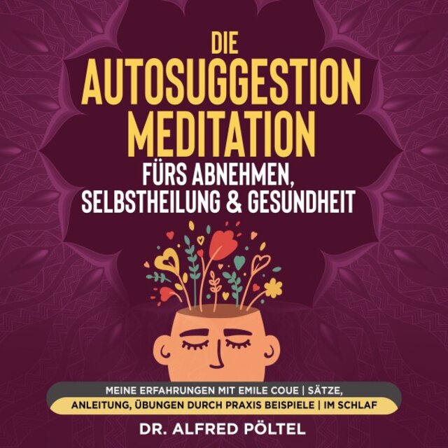 Die Autosuggestion Meditation fürs Abnehmen, Selbstheilung & Gesundheit (Meine Erfahrungen mit Emile Coue / Sätze, Anleitung, Übungen durch Praxis Beispiele / Im Schlaf)