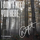 I Don't Need You Here
