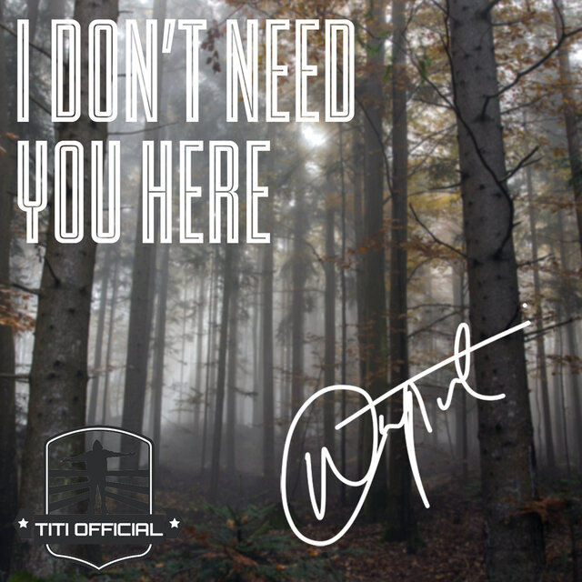 I Don't Need You Here