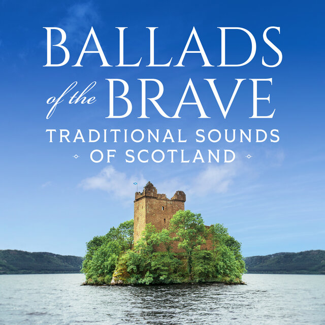 Ballads of the Brave: Traditional Sounds of Scotland