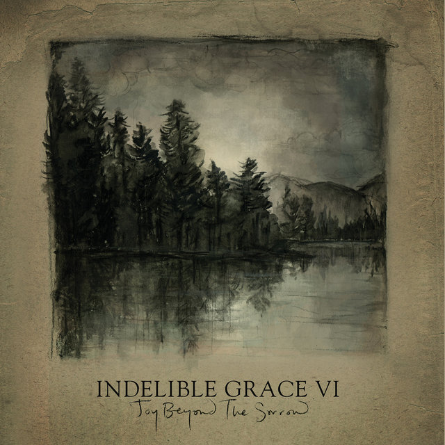 Joy Beyond the Sorrow: Indelible Grace VI
