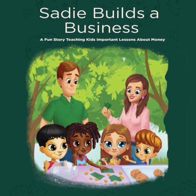 Sadie Builds a Business (A Fun Story Teaching Kids Important Lessons About Money)
