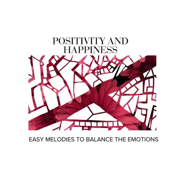 Positivity and Happiness - Easy Melodies to Balance the Emotions