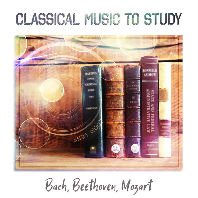 Bach, Beethoven, Mozart: Classical Music to Exam Study, Concentration, Focus, Improve Memory, Brain Power and Effective Learning