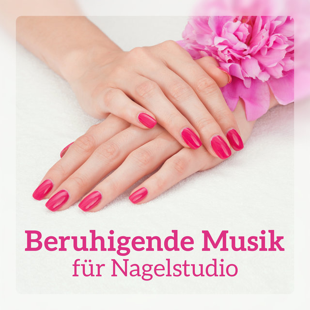 Beruhigende Musik für Nagelstudio - Entspannende Atmosphäre in der Praxis, Tiefenentspannung, Zen – Einfluss