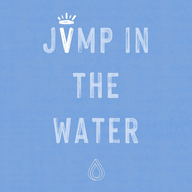 J U M P . I N . T H E . W A T E R