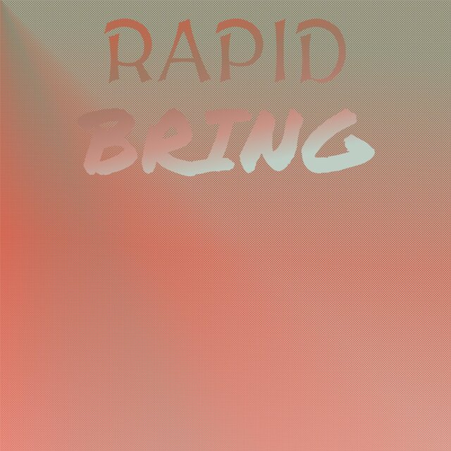 Rapid Bring