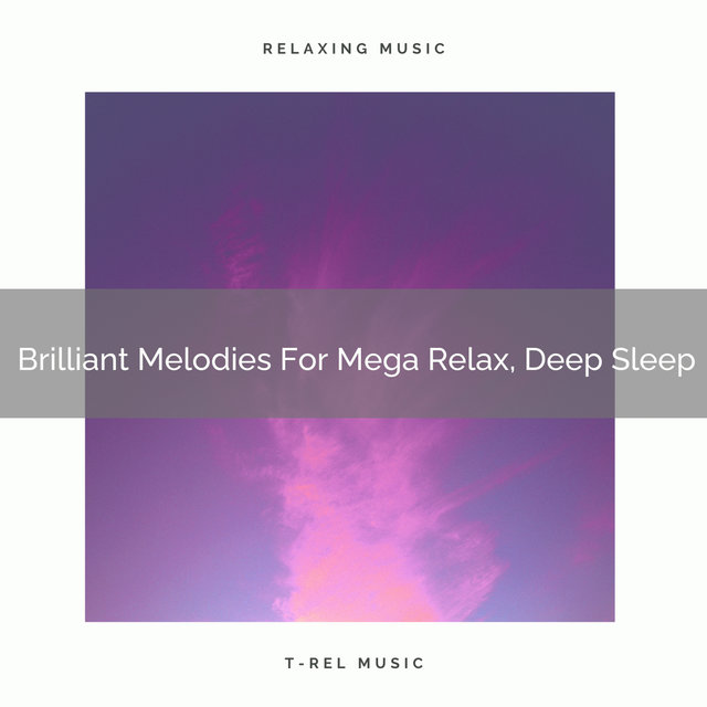 Brilliant Melodies For Mega Relax, Deep Sleep