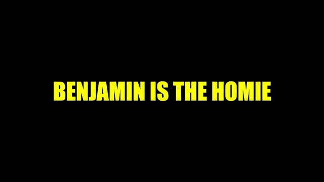 Benjamin is the Homie