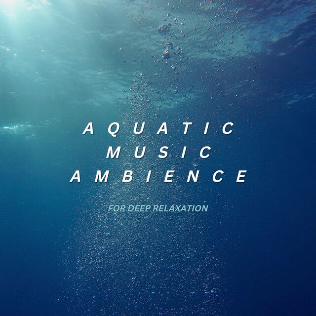 Aquatic Music Ambience for Deep Relaxation