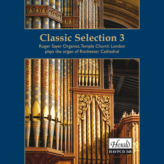A Classic Selection: Roger Sayer at the Organ of Rochester Cathedral, Vol. 3