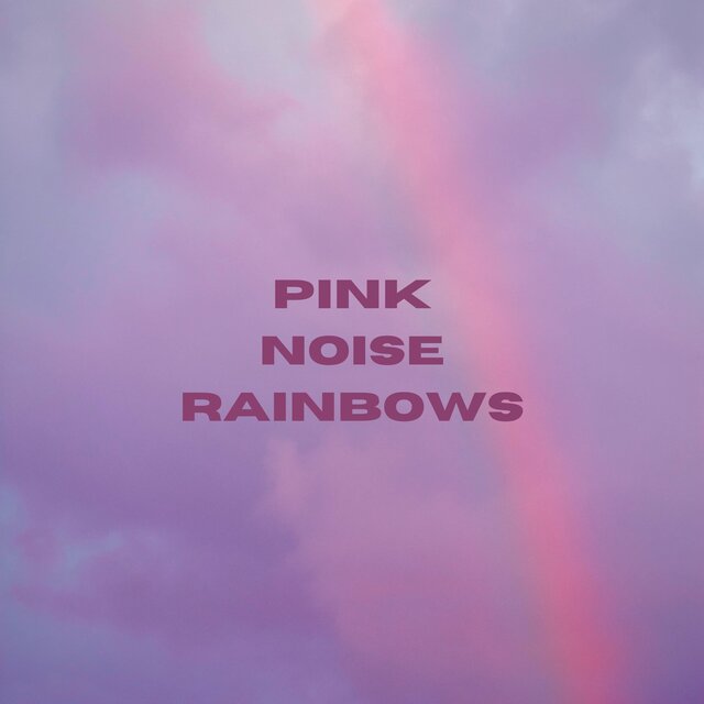 Pink Noise Rainbows