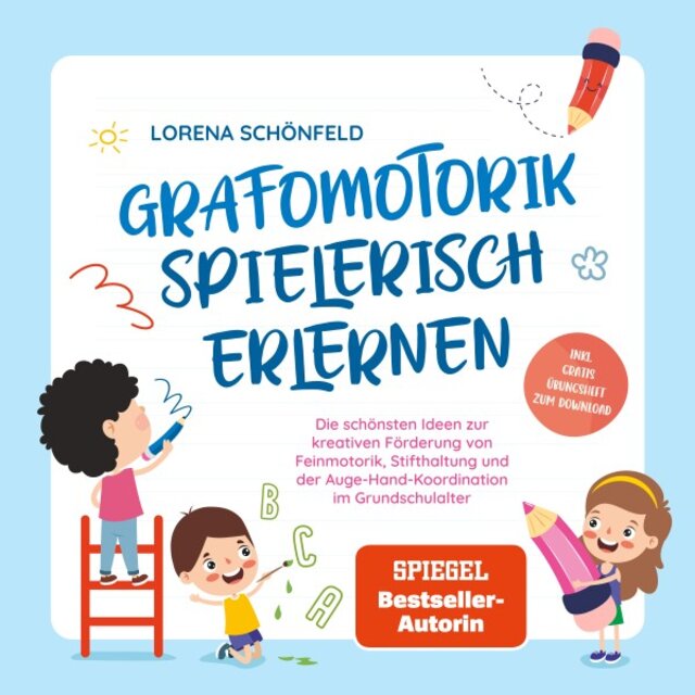 Grafomotorik spielerisch erlernen: Die schönsten Ideen zur kreativen Förderung von Feinmotorik, Stifthaltung und der Auge-Hand-Koordination im Grundschulalter - Inkl. Gratis Übungsheft zum Download
